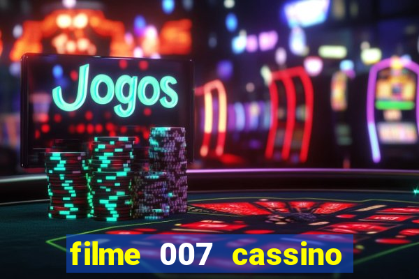 filme 007 cassino royale completo dublado youtube